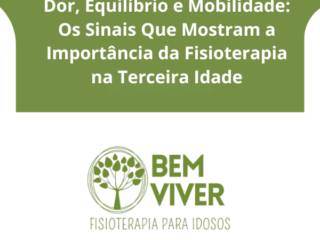 Dor, Equilíbrio e Mobilidade: Os Sinais Que Mostram a Importância da Fisioterapia na Terceira Idade