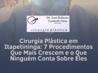 Cirurgia Plástica em Itapetininga: 7 Procedimentos Que Mais Crescem e o Que Ninguém Conta Sobre Eles