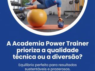A Academia Power Trainer prioriza a qualidade técnica ou a diversão?