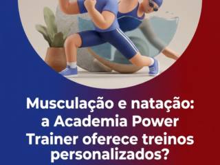 Musculação e natação: a Academia Power Trainer oferece treinos personalizados?