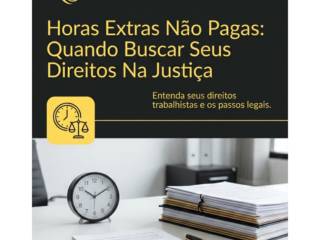 Horas Extras Não Pagas: Quando Buscar Seus Direitos Na Justiça