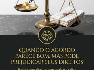 Quando O Acordo Parece Bom, Mas Pode Prejudicar Seus Direitos