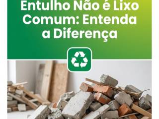 Entulho Não é Lixo Comum: Entenda a Diferença