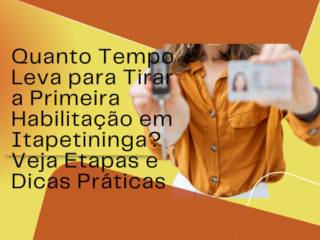 Quanto Tempo Leva para Tirar a Primeira Habilitação em Itapetininga? Veja Etapas e Dicas Práticas