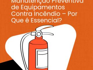 Manutenção Preventiva de Equipamentos Contra Incêndio – Por Que é Essencial?