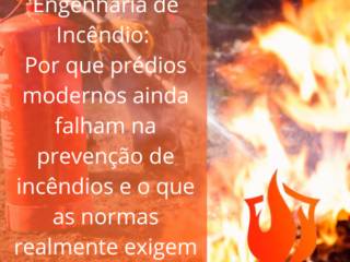Engenharia de Incêndio: por que prédios modernos ainda falham na prevenção de incêndios e o que as normas realmente exigem