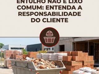 Entulho Não É Lixo Comum: Entenda A Responsabilidade Do Cliente