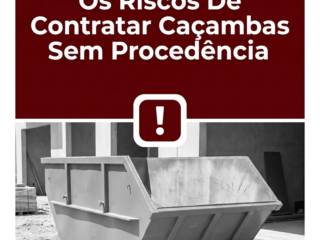 Os Riscos De Contratar Caçambas Sem Procedência