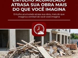 Entulho Acumulado Atrasa Sua Obra Mais Do Que Você Imagina