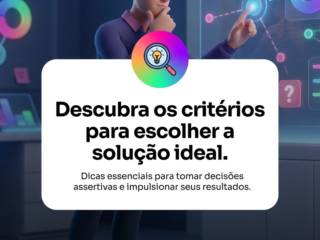 Descubra os critérios para escolher a solução ideal