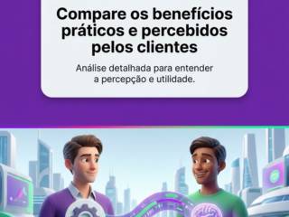 Compare os benefícios práticos e percebidos pelos clientes