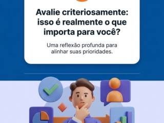Avalie criteriosamente: isso é realmente o que importa para você?
