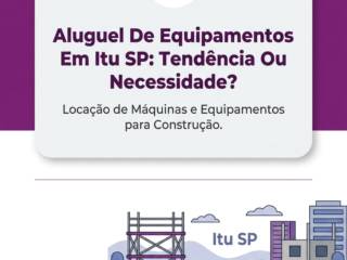 Aluguel De Equipamentos Em Itu SP: Tendência Ou Necessidade?