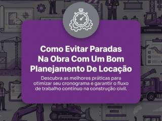 Como Evitar Paradas Na Obra Com Um Bom Planejamento De Locação