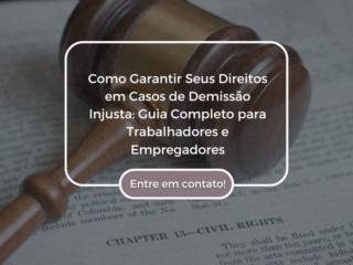 Como Garantir Seus Direitos em Casos de Demissão Injusta: Guia Completo para Trabalhadores e Empregadores