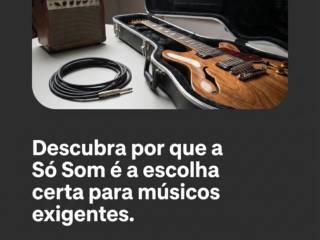 Descubra por que a Só Som é a escolha certa para músicos exigentes
