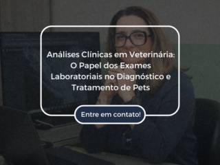 Análises Clínicas em Veterinária: O Papel dos Exames Laboratoriais no Diagnóstico e Tratamento de Pets