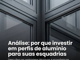Análise: por que investir em perfis de alumínio para suas esquadrias