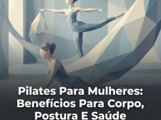 Pilates Para Mulheres: Benefícios Para Corpo, Postura E Saúde