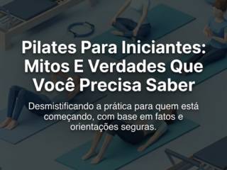 Pilates Para Iniciantes: Mitos E Verdades Que Você Precisa Saber