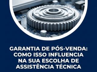Garantia de pós-venda: como isso influencia na sua escolha de assistência técnica