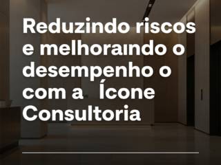 Reduzindo riscos e melhorando o desempenho com a Ícone Consultoria