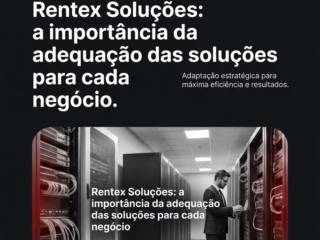 Rentex Soluções: a importância da adequação das soluções para cada negócio