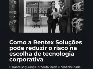 Como a Rentex Soluções pode reduzir o risco na escolha de tecnologia corporativa