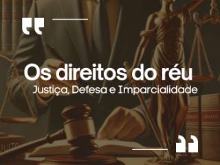 Direitos do réu: o que você precisa saber para garantir um processo justo