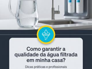 - Como garantir a qualidade da água filtrada em minha casa?