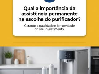 - Qual a importância da assistência permanente na escolha do purificador?