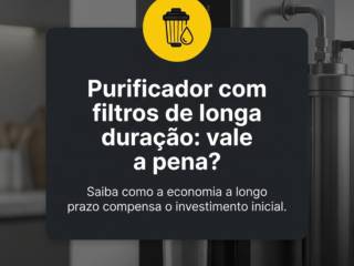 Purificador com filtros de longa duração: vale a pena?