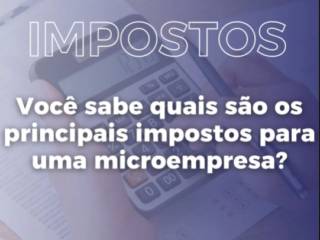 Você sabe quais são os principais impostos para uma microempresa? 