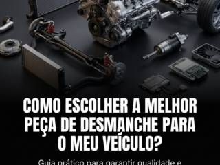 Como escolher a melhor peça de desmanche para o meu veículo?