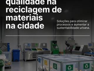 Como garantir a eficiência e qualidade na reciclagem de materiais na cidade