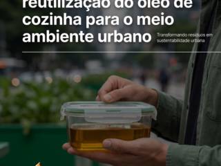 A importância da reutilização do óleo de cozinha para o meio ambiente urbano