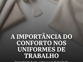 A Importância Do Conforto Nos Uniformes De Trabalho