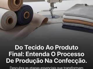 Do Tecido Ao Produto Final: Entenda O Processo De Produção Na Confecção