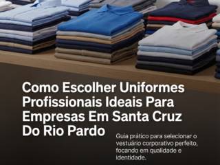 Como Escolher Uniformes Profissionais Ideais Para Empresas Em Santa Cruz Do Rio Pardo