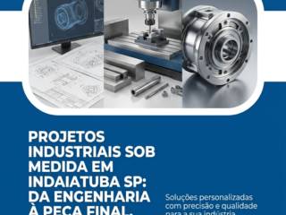 Projetos Industriais Sob Medida Em Indaiatuba SP: Da Engenharia À Peça Final