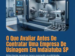 O Que Avaliar Antes De Contratar Uma Empresa De Usinagem Em Indaiatuba SP
