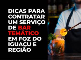 Dicas Para Contratar um Serviço de Bar Temático em Foz do Iguaçu e Região