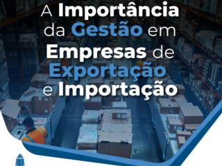 A importância da Gestão em empresas de Exportação e Importação