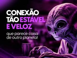 Conexão tão estável e veloz que parece até coisa de outro planeta!!