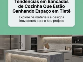 Tendências em Bancadas de Cozinha Que Estão Ganhando Espaço em Tietê