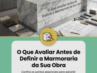O Que Avaliar Antes de Definir a Marmoraria da Sua Obra