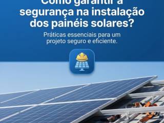 Como garantir a segurança na instalação dos painéis solares?