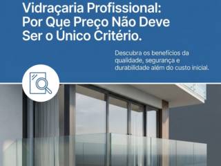 Vidraçaria Profissional: Por Que Preço Não Deve Ser o Único Critério