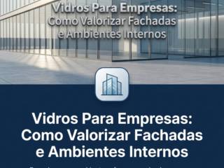 Vidros Para Empresas: Como Valorizar Fachadas e Ambientes Internos