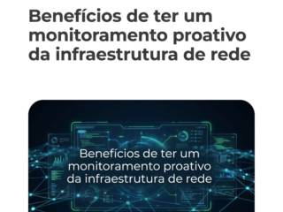 Benefícios de ter um monitoramento proativo da infraestrutura de rede